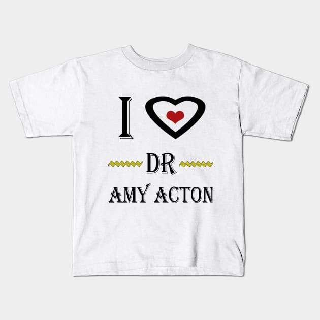 i love dr amy acton Kids T-Shirt by Elegance14